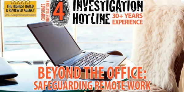 04-Beyond-the-Office-Safeguarding-Remote-Work-from-Emerging-Security-Risks-Corporate-Investigation-Articles-Featured-Investigation-Hotline-Private-Investigator-Toronto