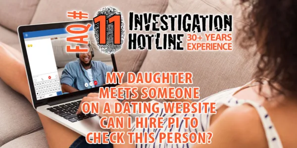 FAQ-Featured-11-My-daughter-meets-someone-on-a-dating-website-Can-I-hire-PI-to-check-this-person-Investigation-Hotline-Private-Investigator-Toronto