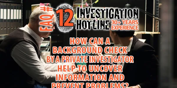 FAQ-Featured-12-How-can-a-background-check-by-a-private-investigator-help-to-uncover-informationprevent-problems-Investigation-Hotline-Private-Investigator-Toronto