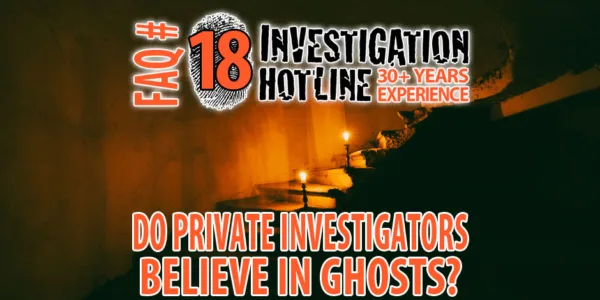 FAQ-Featured-18-Do-Private-Investigators-believe-in-ghosts-Investigation-Hotline-Private-Investigator-Toronto
