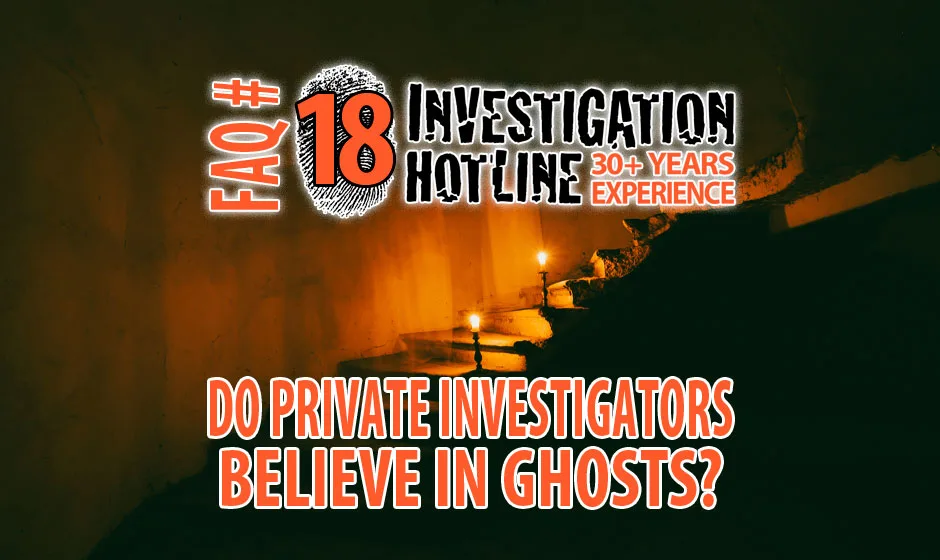 FAQ-Featured-18-Do-Private-Investigators-believe-in-ghosts-Investigation-Hotline-Private-Investigator-Toronto