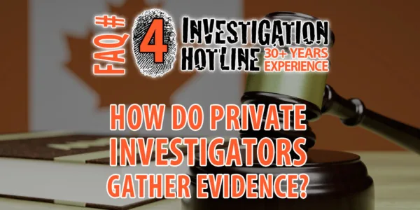 FAQ-Featured-4-How-do-Private-Investigators-gather-evidence-Featured-Investigation-Hotline-Private-Investigator-Toronto