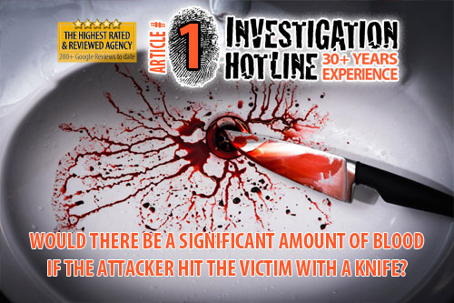 Featured-Articles-Would-there-be-a-significant-amount-of-blood-if-the-attacker-hit-the-victim-with-a-knife-500px-wide-Images-Investigation-Hotline-Private-Investigator-Toronto